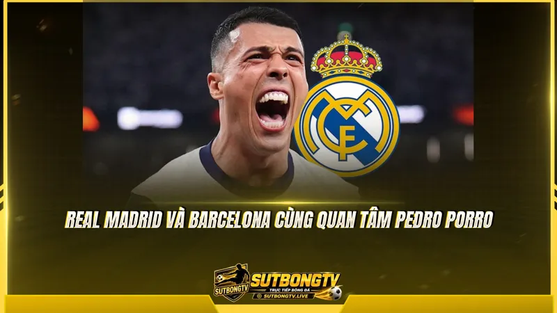 Real Madrid và Barcelona cùng quan tâm Pedro Porro